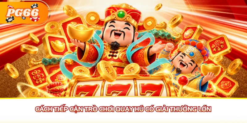 Cách tiếp cận trò chơi quay hũ có giải thưởng lớn