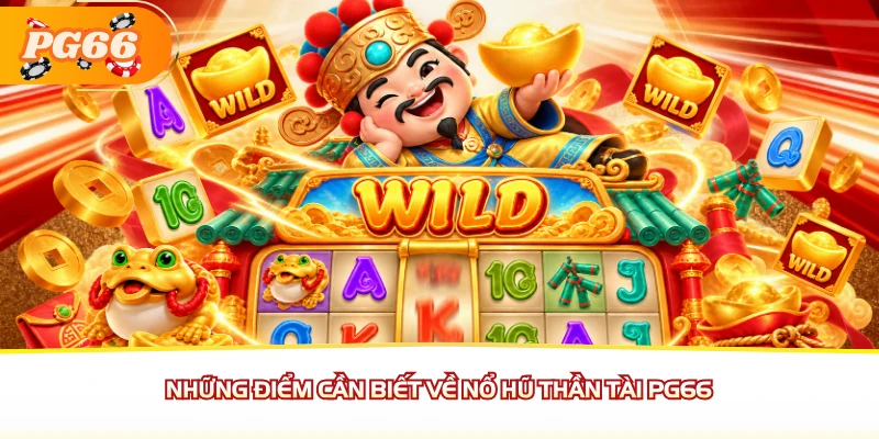 Những điểm cần biết về nổ hũ Thần Tài PG66
