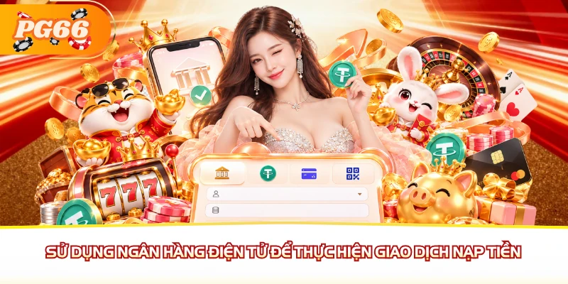 Sử dụng ngân hàng điện tử để thực hiện giao dịch nạp tiền